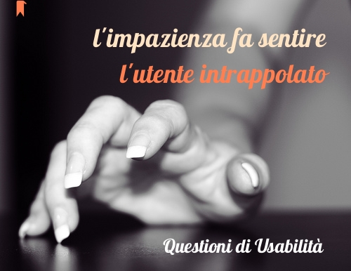 il lungo caricamento della pagina provoca l'impazienza ed ha l'effetto di far sentire l'utente intrappolato nel sito web